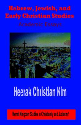 Hebrew, Jewish, and Early Christian Studies: Academic Essays (Hermit Kingdom Studies in Christianity and Judaism)