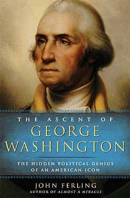 Ascent of George Washington: The Hidden Political Genius of an American Icon