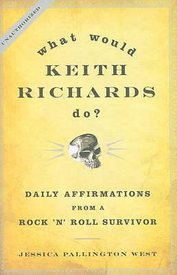 What Would Keith Richards Do: Daily Affirmations from a Rock and Roll Survivor