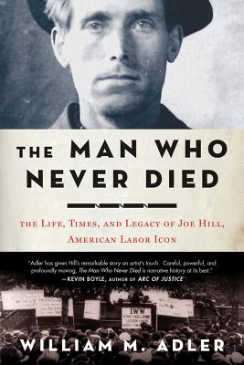 Image for The Man Who Never Died: The Life, Times, and Legacy of Joe Hill, American Labor Icon