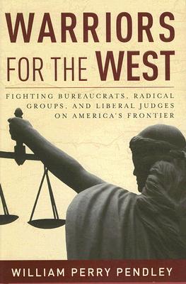 Warriors for the West: Fighting Bureaucrats, Radical Groups, And Liberal Judges on America's Frontier (Inscribed)