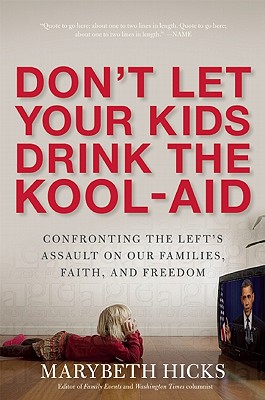 Don't Let the Kids Drink the Kool-Aid: Confronting the Left's Assault on Our Families, Faith, and Freedom