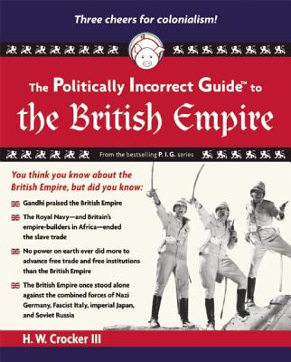 Politically Incorrect Guide to the British Empire (The Politically Incorrect Guides)