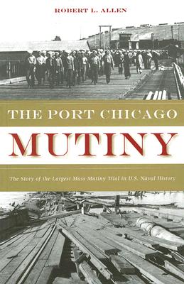 Port Chicago Mutiny: The Story of the Largest Mass Mutiny Trial in U.S. Naval History
