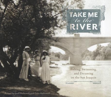 Image for Take Me to the River: Fishing, Swimming, and Dreaming on the San Joaquin Take Me to the River: Fishing, Swimming, and Dreaming on the San Joaquin