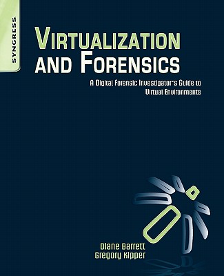 Virtualization and Forensics: A Digital Forensic Investigator's Guide to Virtual Environments