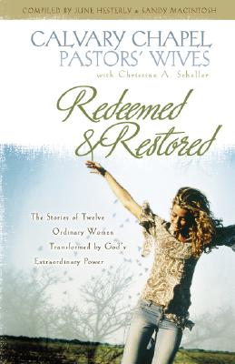 Image for Redeemed and Restored: The Stories of Twelve Ordinary Women Transformed by God's Extraordinary Power: Calvary Chapel Pastors' Wives