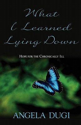 Image for What I Learned Lying Down: Hope for the chronically ill What I Learned Lying Down: Hope for the chronically ill