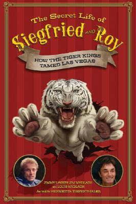 The Secret Life of Siegfried and Roy: How the Tiger Kings Tamed Las Vegas