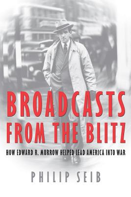 Broadcasts from the Blitz: How Edward R. Murrow Helped Lead America into War