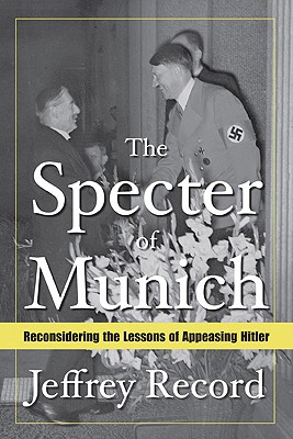 The Specter of Munich: Reconsidering the Lessons of Appeasing Hitler