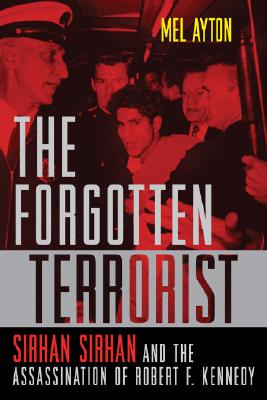 Image for The Forgotten Terrorist  Sirhan Sirhan and the Assassination of Robert F. Kennedy