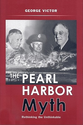 The Pearl Harbor Myth: Rethinking the Unthinkable (Potomac's Military Controversies)