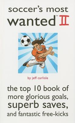 Soccer's Most Wanted II: The Top 10 Book of More Glorious Goals, Superb Saves, and Fantastic Free-Kicks (v. 2)