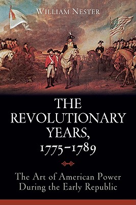 The Revolutionary Years, 1775-1789: The Art of American Power During the Early Republic