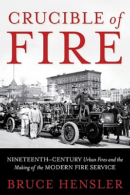 Crucible of Fire: Nineteenth-Century Urban Fires and the Making of the Modern Fire Service