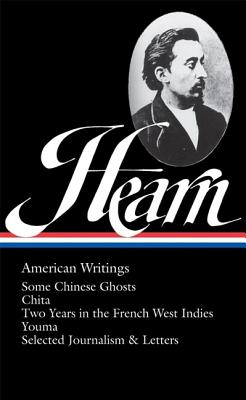 Lafcadio Hearn; American Writings: Some Chinese Ghosts Chita Two Years in the French West Indies Youma Selected Journalism and Letters