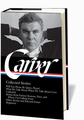 Raymond Carver: Collected Stories (LOA #195): Will You Please Be Quiet, Please / What We Talk About When We Talk About Love / Cathedral / stories . / other stories (Library of America)