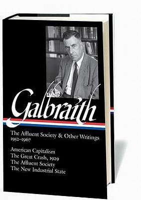 Galbraith: The Affluent Society & Other Writings, 1952-1967: American Capitalism / The Great Crash, 1929 / The Affluent Society / The New Industrial State