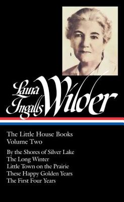 Laura Ingalls Wilder: The Little House Books Vol. 2 (LOA #230): By the Shores of Silver Lake / The Long Winter / Little Town on the Prairie / These . of America Laura Ingalls Wilder Edition)