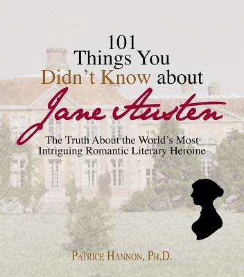 Image for 101 Things You Didn't Know About Jane Austen: The Truth About the World's Most Intriguing Romantic Literary Heroine (101 Things You Didnt Know)