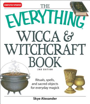 The Everything Wicca and Witchcraft Book: Rituals, spells, and sacred objects for everyday magick