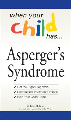 When Your Child Has . . . Asperger's Syndrome: *Get the Right Diagnosis *Understand Treatment Options *Help Your Child Cope