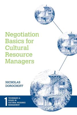 Negotiation Basics for Cultural Resource Managers (Techniques & Issues in Cultural Resource Management) (Volume 1)