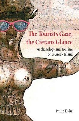 The Tourists Gaze, The Cretans Glance: Archaeology and Tourism on a Greek Island (Heritage, Tourism, and Community) (Volume 1)