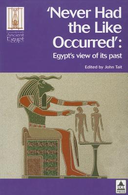 Never Had the Like Occurred: Egypt's View of its Past (Encounters with Ancient Egypt)