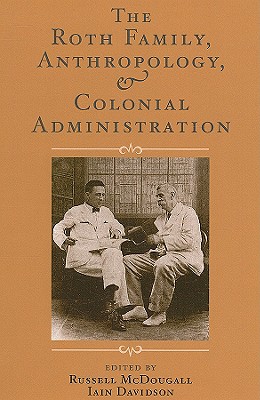 The Roth Family, Anthropology, and Colonial Administration (UNIV COL LONDON INST ARCH PUB)