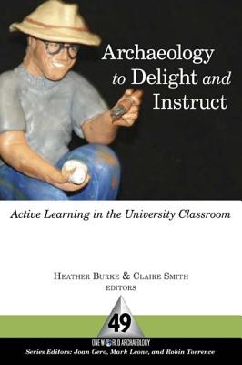 Archaeology to Delight and Instruct: Active Learning in the University Classroom (One World Archaeology) (Volume 49)