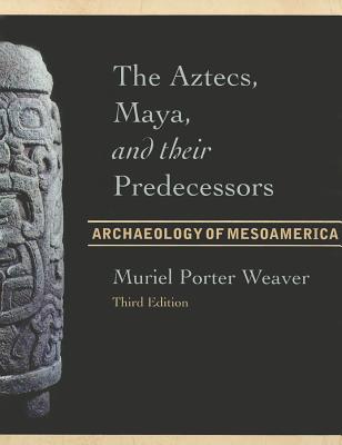 The Aztecs, Maya, and their Predecessors: Archaeology of Mesoamerica, Third Edition