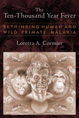 Image for The Ten-Thousand Year Fever: Rethinking Human and Wild-Primate Malarias (New Frontiers in Historical Ecology)