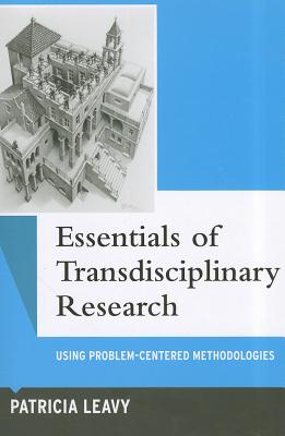 Essentials of Transdisciplinary Research: Using Problem-Centered Methodologies (Qualitative Essentials)