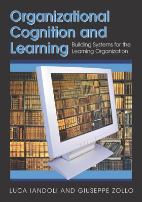 Organizational Cognition and Learning: Building Systems for the Learning Organization Image for Organizational Cognition and Learning: Building Systems for the Learning Organization