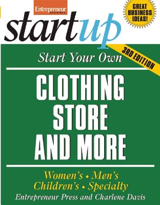 Start Your Own Clothing Store and More: Women's, Men's, Children's, Specialty (StartUp Series)