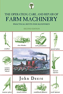 The Operation, Care, and Repair of Farm Machinery: Practical Hints for Handymen