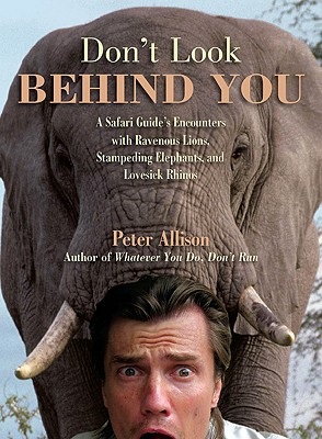 Image for Don't Look Behind You!: A Safari Guide's Encounters With Ravenous Lions, Stampeding Elephants, And Lovesick Rhinos