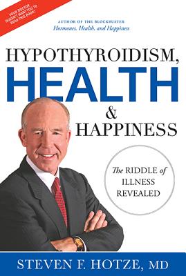 Hypothyroidism, Health & Happiness: The Riddle of Illness Revealed