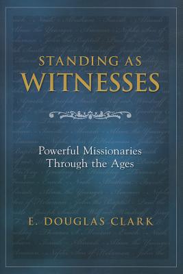 Standing As Witnesses: Powerful Missionaries Through the Ages