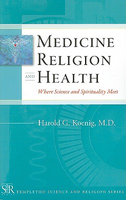 Medicine, Religion, and Health: Where Science and Spirituality Meet (Templeton Science and Religion Series)