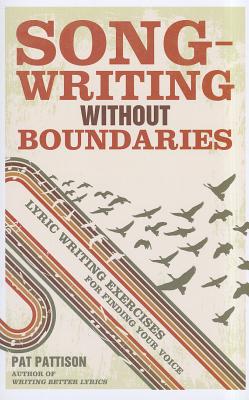 Songwriting Without Boundaries: Lyric Writing Exercises for Finding Your Voice