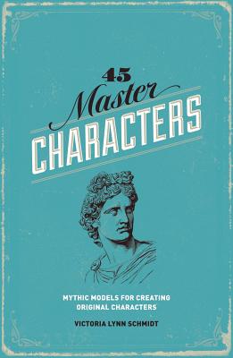 45 Master Characters: Mythic Models for Creating Original Characters, Revised Edition