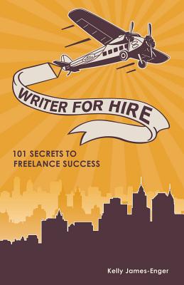 Writer for Hire: 101 Secrets to Freelance Success