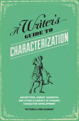 Writer's Guide to Characterization: Archetypes, Heroic Journeys, and Other Elements of Dynamic Character Development