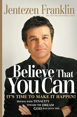 Believe That You Can: Moving with tenacity toward the dream God has given you