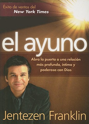 El Ayuno: Abra la puerta a una relacin ms profunda, ntima y poderosa con Dios (Spanish Edition)