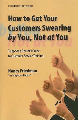 HOW TO GET CUSTOMERS SWEARING BY YOU NOT AT YOU
