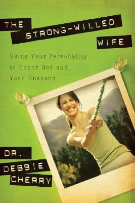 The Strong-Willed Wife: Using Your Personality to Honor God And Your Husband